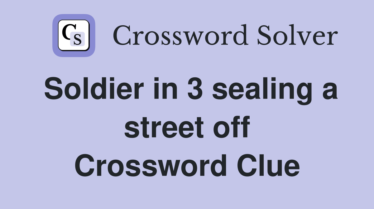 Soldier in 3 sealing a street off Crossword Clue Answers Crossword